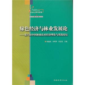 绿色经济与林业发展论:第六届中国林业技术经济理论与实践论坛