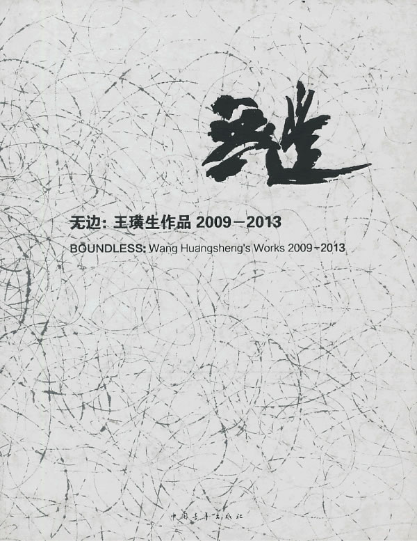 无边:王璜生作品2009-2013:Wang Huangshengs works 2009-2013