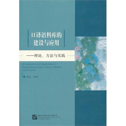 口译语料库的建设与应用:理论、方法与实践:theory, method and practice