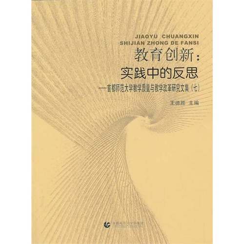 教育创新:实践中的反思-首都师范大学教学质量与教学改革研究文集(七)