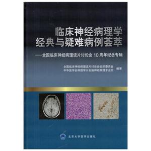 临床神经病理学经典与疑难病例荟萃-全国临床神经病理读片讨论会10周年纪念专辑