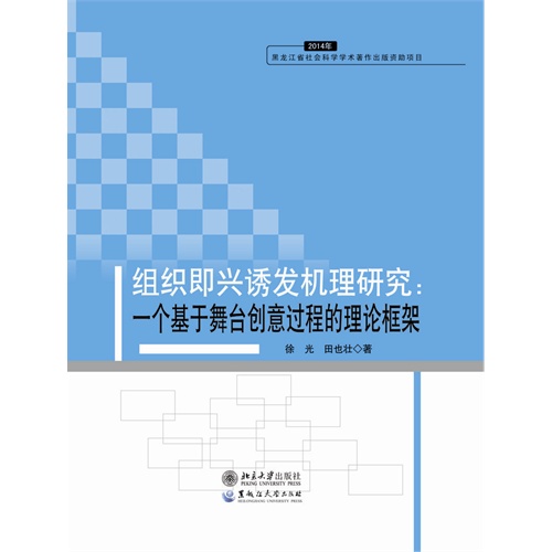 组织即兴诱发机理研究:一个基于舞台创意过程的理论框架-2014年黑龙江省社会科学学术著作出版资助项目