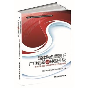 媒体融合背景下广电创新与转型升级:第十三届全国广播电视学术论文评选佳作集