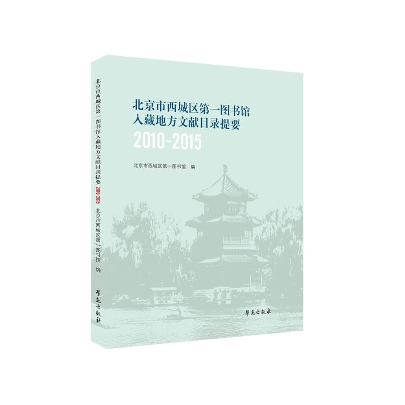 北京市西城区第一图书馆入藏地方文献目录提要:2010-2015