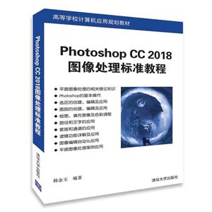 高等学校计算机应用规划教材PHOTOSHOP CC 2018图像处理标准教程/韩金玉