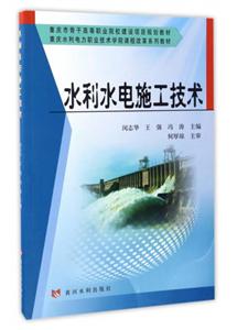 重庆市骨干高等职业院校建设项目规划教材;重庆水利电力职业技术学院课程改革系列教材水利水电施工技术