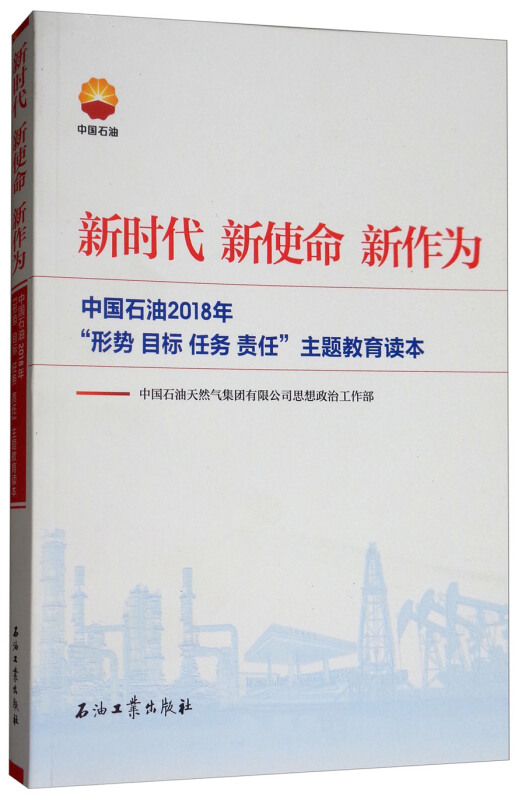 新时代 新使命 新作为:中国石油2018年“形势 目标 任务 责任”主题教育读本