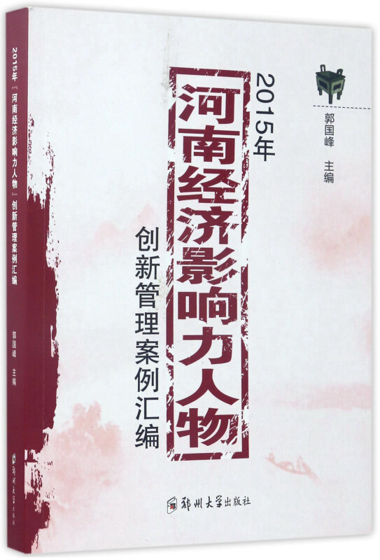 河南经济影响力人物创新管理案例汇编:2015年