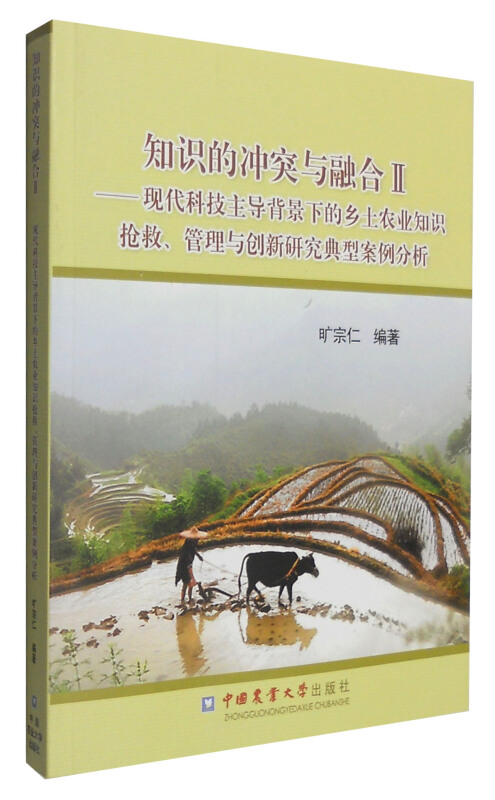 知识的冲突与融合:Ⅱ:现代科技主导背景下的乡土农业知识抢救、管理与创新研究典型案例分析