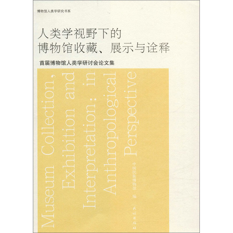 人类学视野下的博物馆收藏、展示与诠释:首届博物馆人类学研讨会论文集