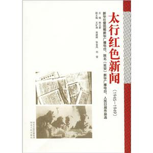太行红色新闻:1945-1949:新华社暨邯郸新华广播电台、陕北(延安)新华广播电台、人民日报作品选