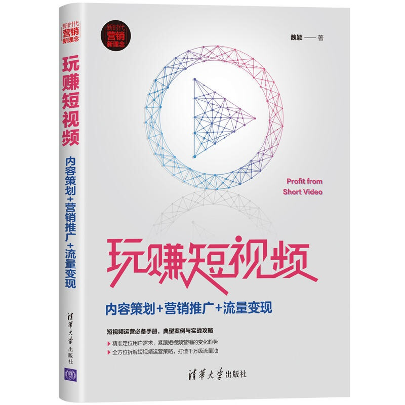 新时代·营销新理念玩赚短视频:内容策划+营销推广+流量变现