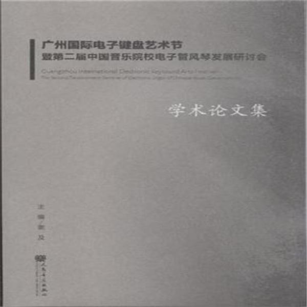 广州国际电子键盘艺术节暨第二届中国音乐院校电子管风琴发展研讨会学术论文集