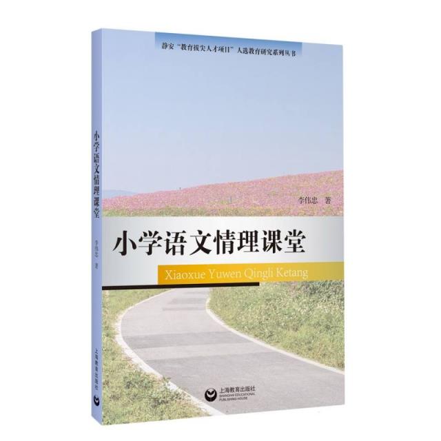 静安“教育拔尖人才项目”人选教育研究系列丛书:小学语文情理课堂