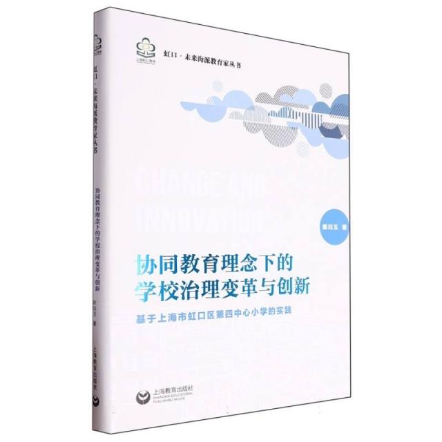 虹口未来海派教育家丛书:协同教育理念下的学校治理变革与创新(精装)