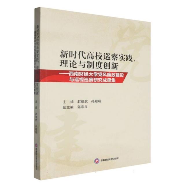 新时代高校巡察实践、理论与制度创新-西南财经大学党风廉政建设与巡视巡察研究成果集