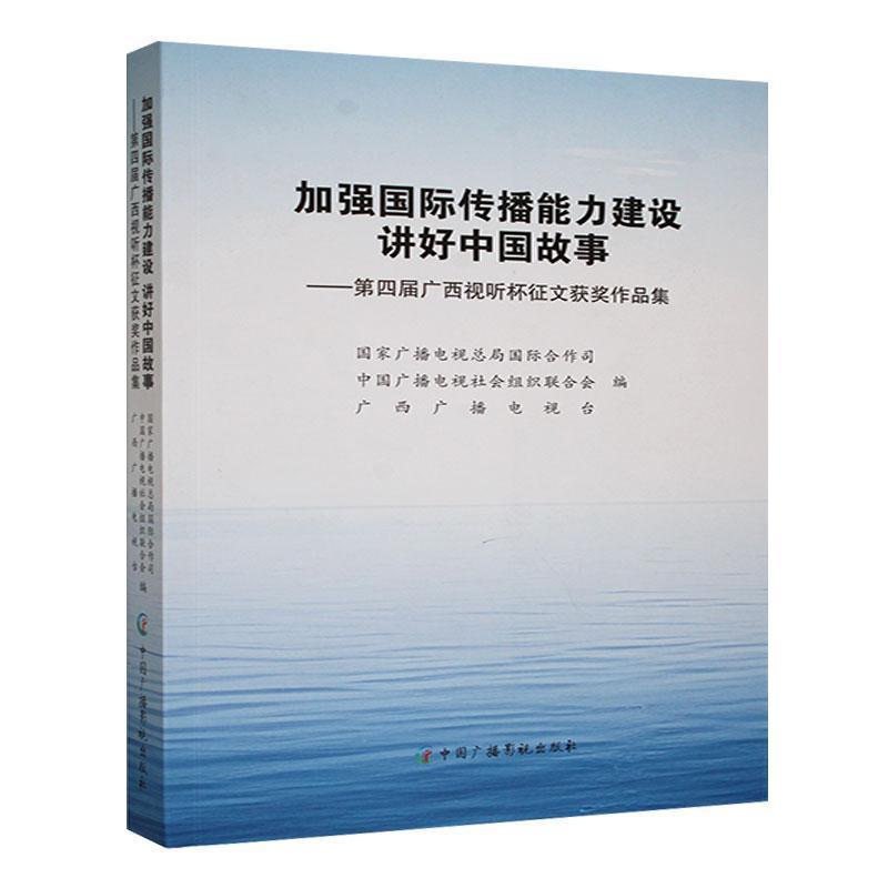 加强国际传播能力建设  讲好中国故事:第四届广西视听杯征文获奖作品集