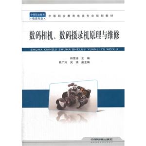 中等职业教育电类专业规划教材:数码相机、数码摄录机原理与维修(电类专业)-技术教育社区