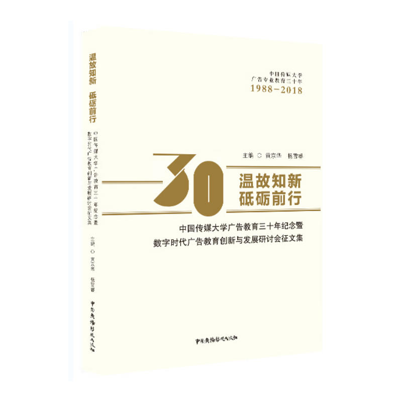 温故知新 砥砺前行:中国传媒大学广告教育三十年纪念暨数字时代广告教育创新与发展研讨会征文集