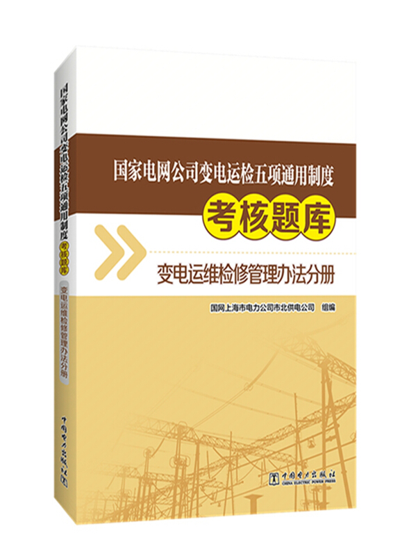 中国电力出版社变电运维检修管理办法分册/国家电网公司变电运检五项通用制度考核题库