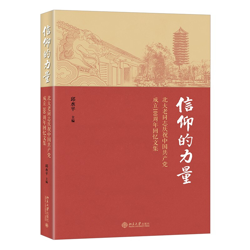 信仰的力量 : 北大老同志庆祝中国共产党成立100周年回忆文集