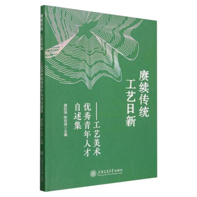 赓续传统 工艺日新:工艺美术优秀青年人才自述集