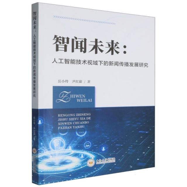 智闻未来:人工智能技术视域下的新闻传播发展研究